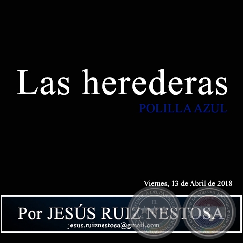 Las herederas - POLILLA AZUL - Por JESÚS RUIZ NESTOSA - Viernes, 13 de Abril de 2018